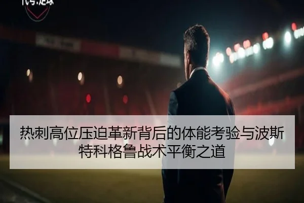 热刺高位压迫革新背后的体能考验与波斯特科格鲁战术平衡之道