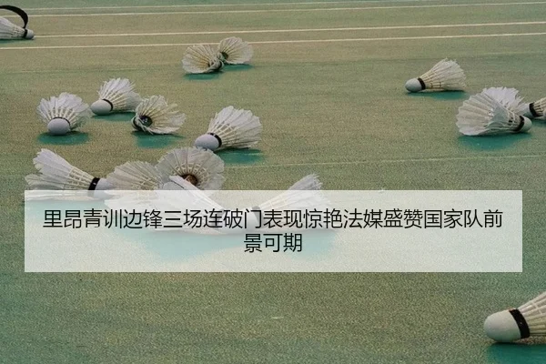 里昂青训边锋三场连破门表现惊艳法媒盛赞国家队前景可期